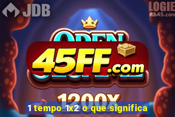 1 tempo 1x2 o que significa